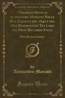 Couverture_I Promessi Sposi di Alessandro Manzoni Nelle Due Edizioni del 1840 e del 1825 Raffrontate Tra Loro dal Prof. Riccardo Folli