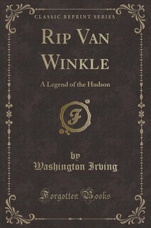 Rip Van Winkle: A Legend of the Hudson (Classic Reprint)