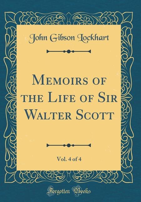 Memoirs of the Life of Sir Walter Scott, Vol. 4 of 4 (Classic Reprint)