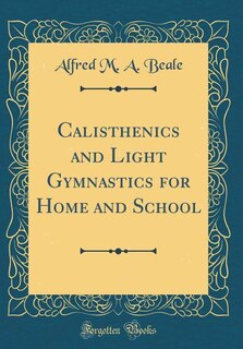 Couverture_Calisthenics and Light Gymnastics for Home and School (Classic Reprint)