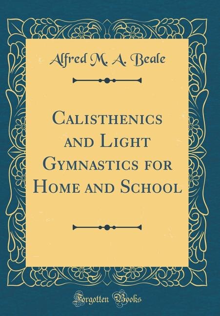 Couverture_Calisthenics and Light Gymnastics for Home and School (Classic Reprint)