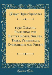 Couverture_1932 Catalog, Featuring the Better Roses, Shrubs, Trees, Perennials, Evergreens and Fruits (Classic Reprint)