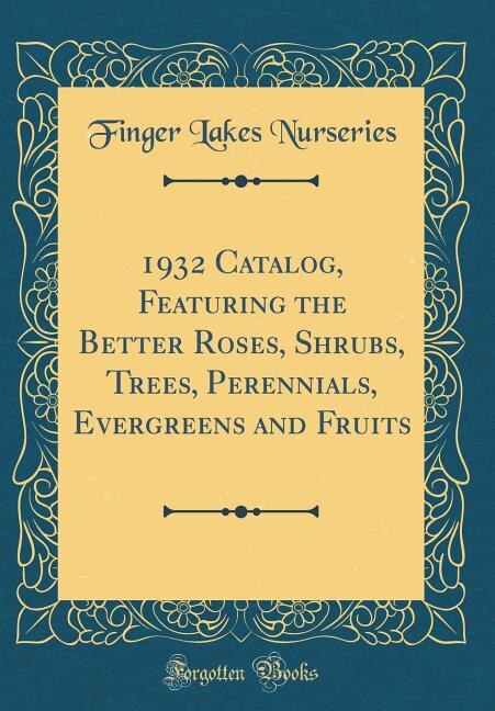 Couverture_1932 Catalog, Featuring the Better Roses, Shrubs, Trees, Perennials, Evergreens and Fruits (Classic Reprint)