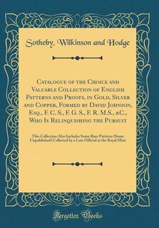 Couverture_Catalogue of the Choice and Valuable Collection of English Patterns and Proofs, in Gold, Silver and Copper, Formed by David Johnson, Esq., F. C. S., F. G. S., F. R. M.S., &C., Who Is Relinquishing the Pursuit