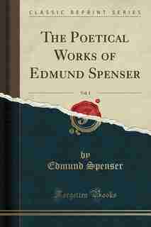 The Poetical Works of Edmund Spenser, Vol. 1 (Classic Reprint) by Edmund Spenser