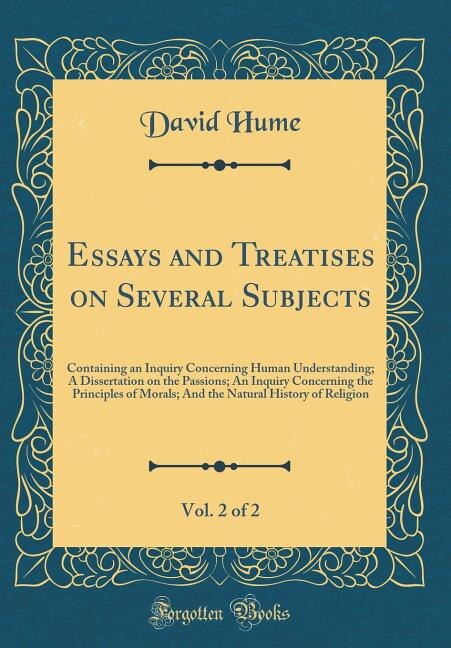 Essays and Treatises on Several Subjects, Vol. 2 of 2: Containing an Inquiry Concerning Human Understanding; A Dissertation on the Passions; An Inquiry Co