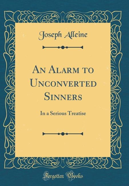 An Alarm to Unconverted Sinners: In a Serious Treatise (Classic Reprint)