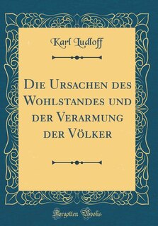 Front cover_Die Ursachen des Wohlstandes und der Verarmung der Völker (Classic Reprint)