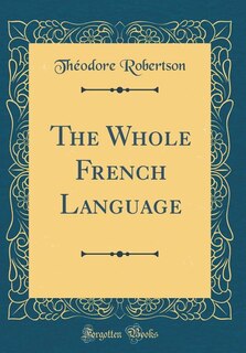 The Whole French Language (Classic Reprint)