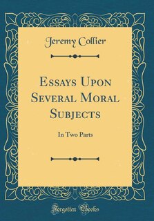 Essays Upon Several Moral Subjects: In Two Parts (Classic Reprint)