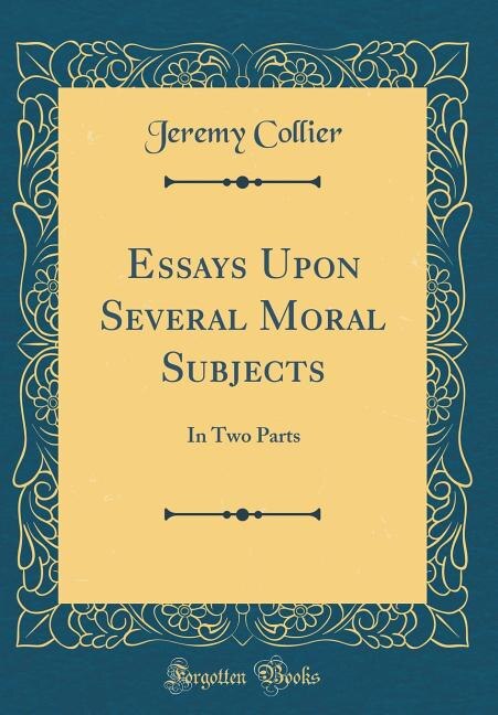 Essays Upon Several Moral Subjects: In Two Parts (Classic Reprint)