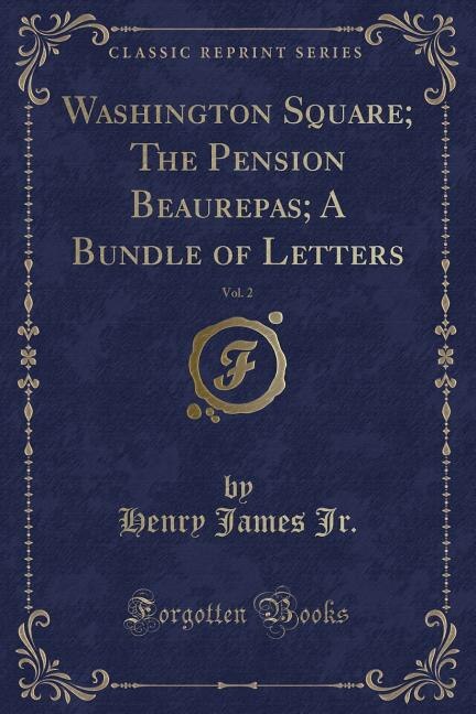 Couverture_Washington Square; The Pension Beaurepas; A Bundle of Letters, Vol. 2 (Classic Reprint)
