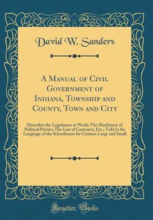 Front cover_A Manual of Civil Government of Indiana, Township and County, Town and City