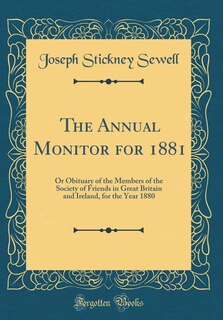 The Annual Monitor for 1881: Or Obituary of the Members of the Society of Friends in Great Britain and Ireland, for the Year 188