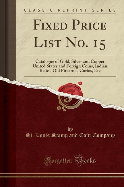 Fixed Price List No. 15: Catalogue of Gold, Silver and Copper United States and Foreign Coins, Indian Relics, Old Firearms,