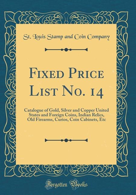 Fixed Price List No. 14: Catalogue of Gold, Silver and Copper United States and Foreign Coins, Indian Relics, Old Firearms,