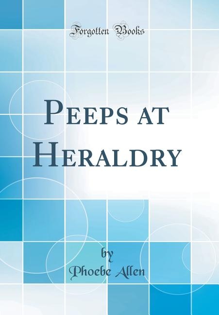 Peeps at Heraldry (Classic Reprint)