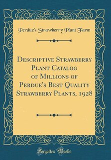Couverture_Descriptive Strawberry Plant Catalog of Millions of Perdue's Best Quality Strawberry Plants, 1928 (Classic Reprint)