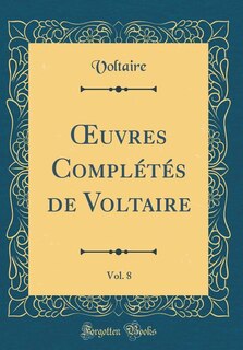 Ouvres Complétés de Voltaire, Vol. 8 (Classic Reprint)