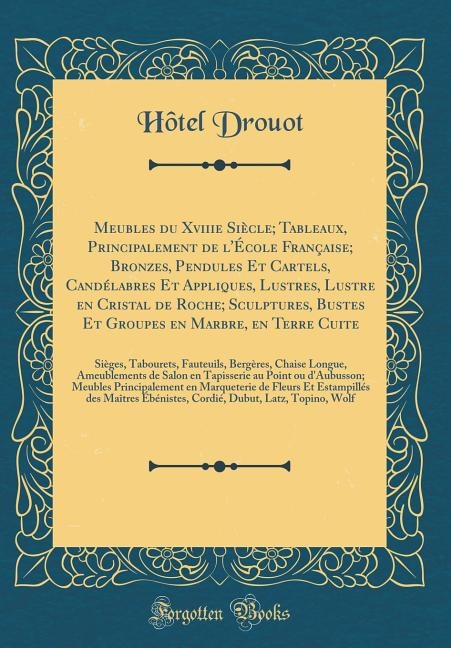 Meubles du Xviiie Siècle; Tableaux, Principalement de l'École Française; Bronzes, Pendules Et Cartels, Candélabres Et Appliques, Lustres, Lustre en Cristal de Roche; Sculptures, Bustes Et Groupes en Marbre, en Terre Cuite: Sièges, Tabourets, Fauteuil