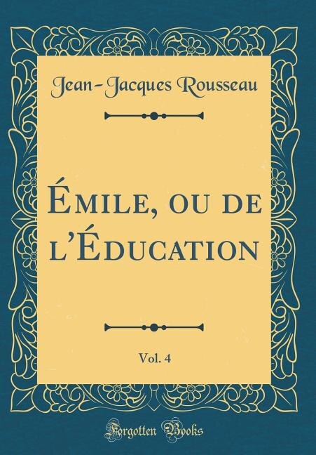 Émile, ou de l'Éducation, Vol. 4 (Classic Reprint)