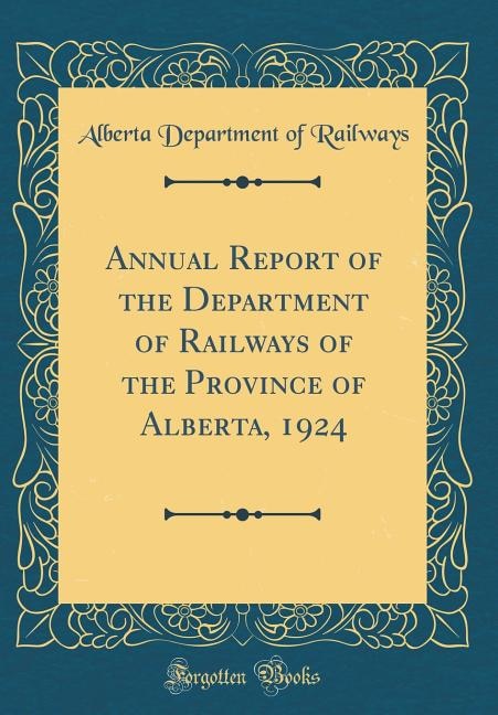 Annual Report of the Department of Railways of the Province of Alberta, 1924 (Classic Reprint)