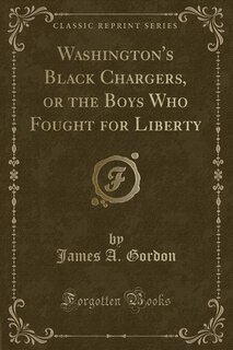 Front cover_Washington's Black Chargers, or the Boys Who Fought for Liberty (Classic Reprint)