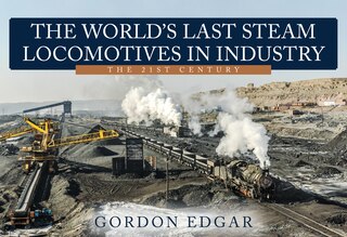 Front cover_The World's Last Steam Locomotives in Industry: The 21st Century