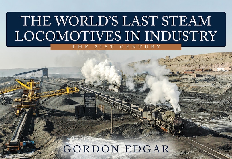 Front cover_The World's Last Steam Locomotives in Industry: The 21st Century