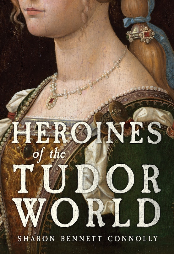Front cover_Heroines of the Tudor Age