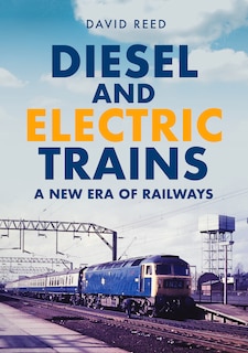 Diesel And Electric Trains: A New Era Of Railways