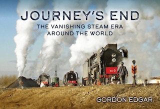 Front cover_Journey's End: The Vanishing Steam Era Around the World