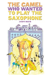 Front cover_The Camel Who Wanted to Play the Saxophone