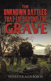 Front cover_The Unknown Battles That Lie Beyond the Grave