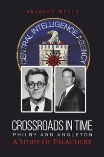 Front cover_Crossroads in Time Philby and Angleton A Story of Treachery