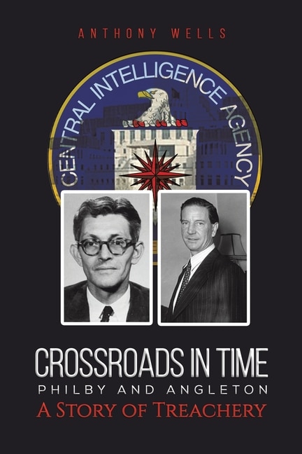 Front cover_Crossroads in Time Philby and Angleton A Story of Treachery