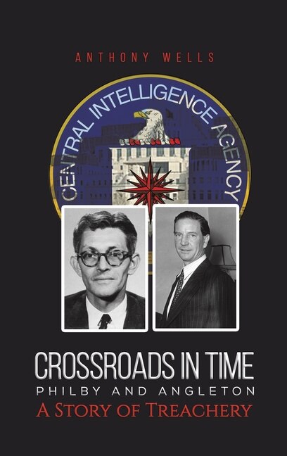 Front cover_Crossroads in Time Philby and Angleton A Story of Treachery