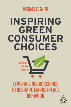 Inspiring Green Consumer Choices: Leverage Neuroscience To Reshape Marketplace Behavior