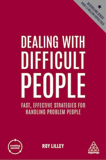 Dealing With Difficult People: Fast, Effective Strategies For Handling Problem People