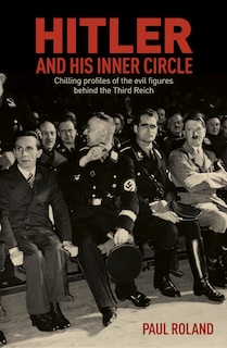 Hitler And His Inner Circle: Chilling Profiles Of The Evil Figures Behind The Third Reich