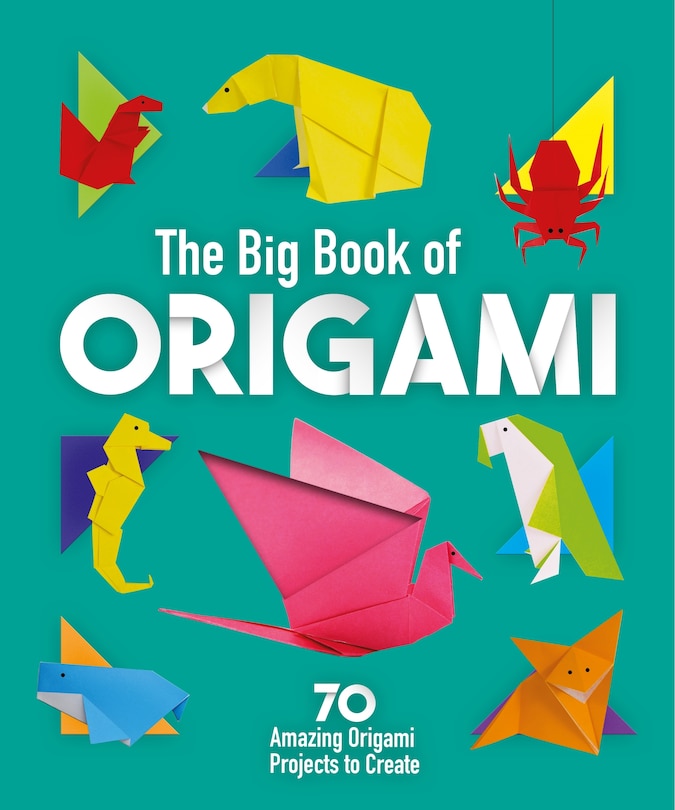 The Big Book Of Origami: 70 Amazing Origami Projects To Create