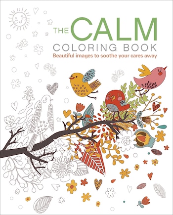 The Calm Coloring Book: Beautiful Images to Soothe Your Cares Away