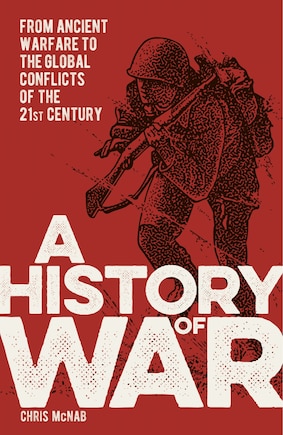 A History of War: From Ancient Warfare to the Global Conflicts of the 21st Century