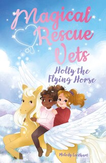 Front cover_Magical Rescue Vets: Holly The Flying Horse