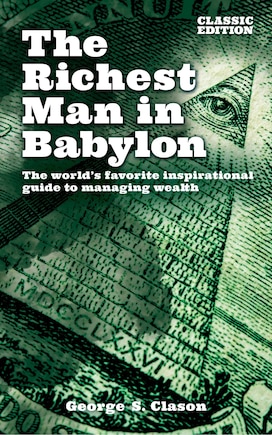 The Richest Man in Babylon: The World's Favorite Inspirational Guide to Managing Wealth (Classic Edition)