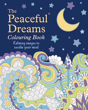 PEACEFUL DREAMS COLOURING BK: Calming Images to Soothe Your Mind