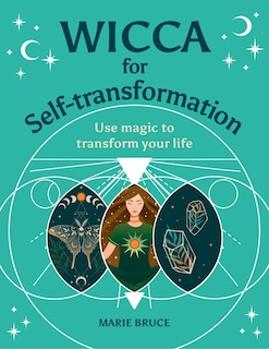 WICCA FOR SELFTRANSFORMATION: Use Magic to Transform Your Life