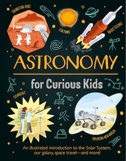 Astronomy for Curious Kids: An illustrated introduction to the Solar System, our galaxy, space travel—and more!