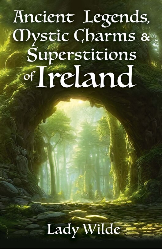 Front cover_Ancient Legends, Mystic Charms and Superstitions of Ireland