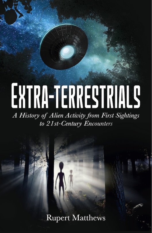 EXTRATERRESTRIALS: A History of Alien Activity from First Sightings to 21st-Century Encounters